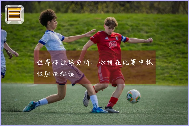 世界杯让球分析：如何在比赛中抓住胜机秘诀