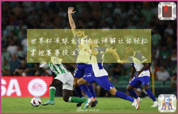 世界杯滚球竞猜玩法详解让你轻松掌控赛事投注心得